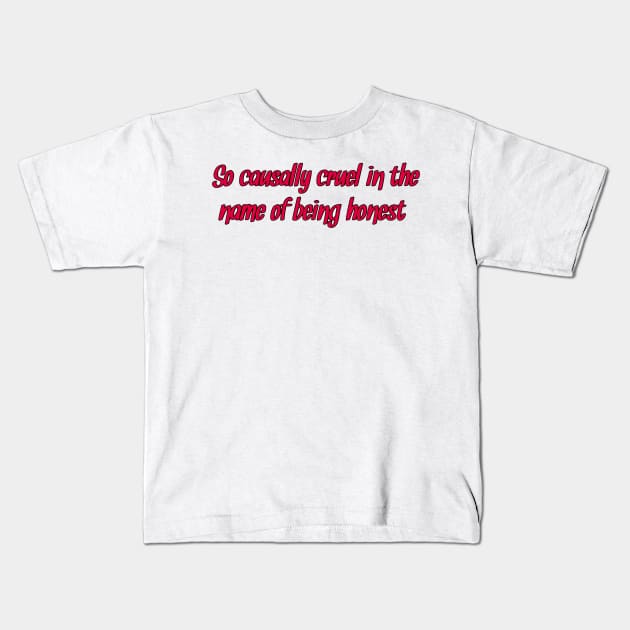 so casually cruel in the name of being honest Kids T-Shirt by Biscuit25